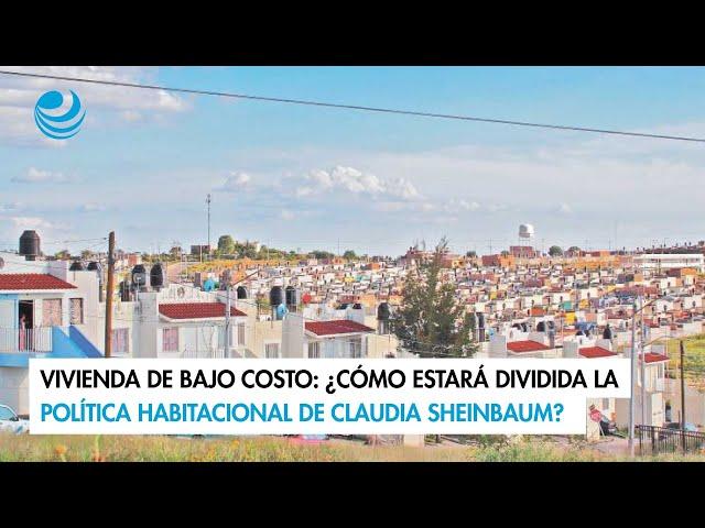 Vivienda de bajo costo: ¿Cómo estará dividida la política habitacional de Claudia Sheinbaum?