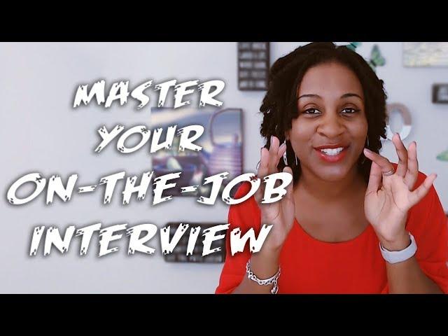 How To Master Your On-The-Job Interview