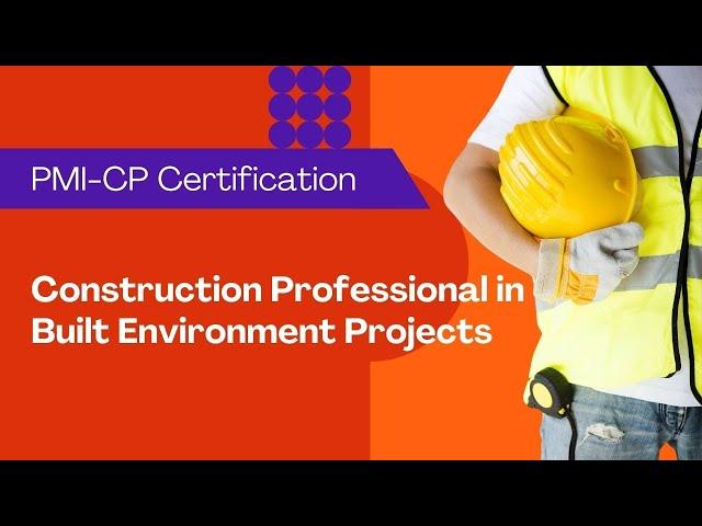 PMI’s Construction Professional in Built Environment Projects (PMI-CP) Certification