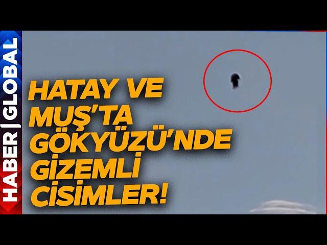 Gökyüzünde Neler Oluyor! Hatay ve Muş'ta Gizemli Cisimler Görülmeye Başlandı!