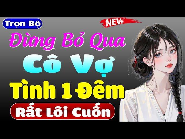 Truyện hay không nghe tiếc lắm: CÔ VỢ TÌNH 1 ĐÊM - Full truyện tâm sự thầm kín đặc sắc 2024