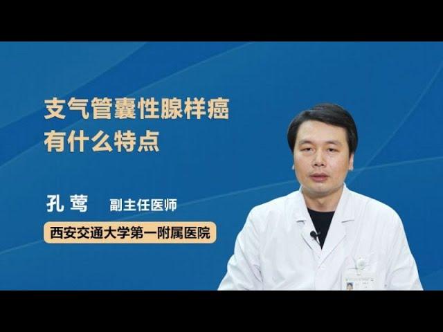 支气管囊性腺样癌有什么特点 孔莺 西安交通大学第一附属医院
