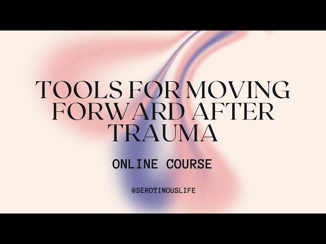 Tools for Moving Forward After Trauma: Online Course | Stephanie M. Hutchins