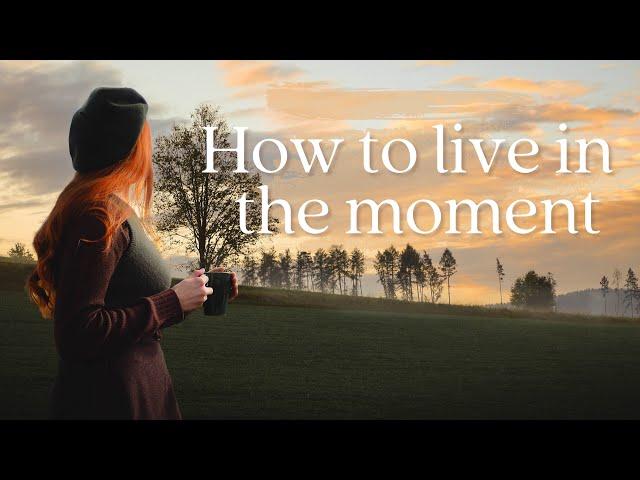 How to live in the now | Slow living | Simple life