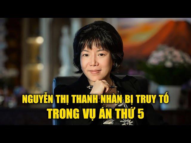 Nguyễn Thị Thanh Nhàn bị truy tố trong vụ án thứ 5, dù đang bỏ trốn