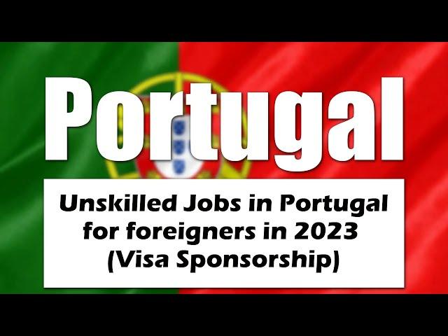 Unskilled Jobs In Portugal For Foreigners 2023