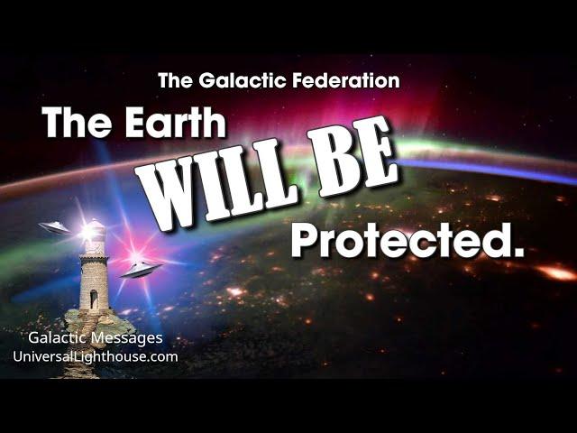 The Earth WILL BE Protected. ~ The Galactic Federation