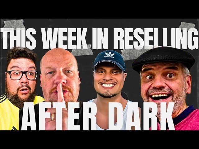 This Week In Reselling - AFTER DARK episode 1