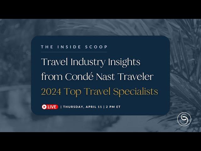 The Inside Scoop: Travel Industry Insights from our 2024 Condé Nast Traveler Top Travel Specialists