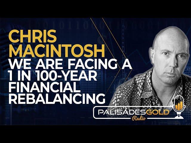 Chris Macintosh: We are Facing a 1 in 100-Year Financial Rebalancing