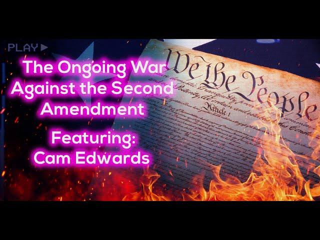 The Ongoing War Against the Second Amendment Featuring: Cam Edwards