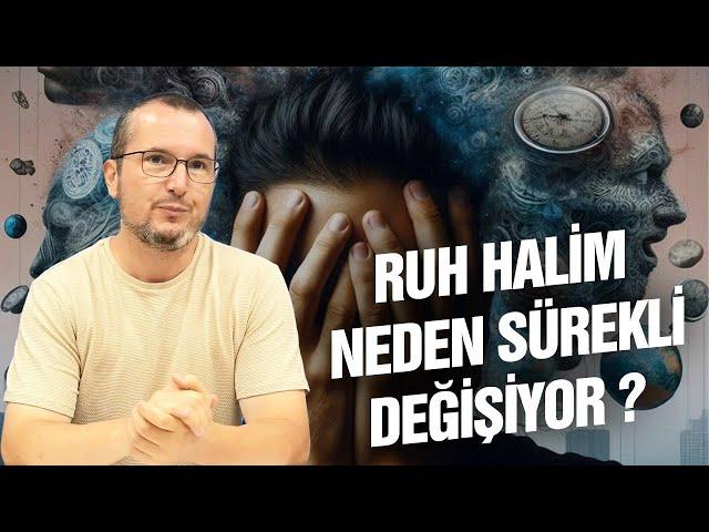 Ruh halim neden sürekli değişiyor? / Kerem Önder