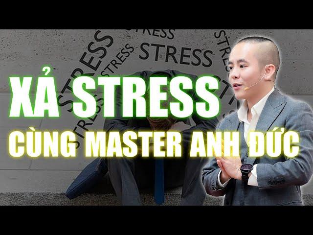 10 Phút XẢ STRESS cùng Master Anh Đức (Kể cả đang thất tình) | Master Anh Đức