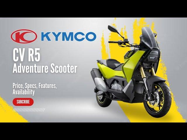 NEW 2025 Kymco CV-R5 Adventure Scooter: Price, Specs, Features, Availability