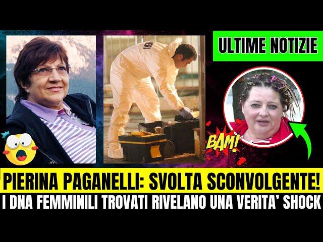 PIERINA PAGANELLI: SVOLTA SCONVOLGENTE! I DNA FEMMINILI TROVATI RIVELANO UNA VERITA’ SHOCK