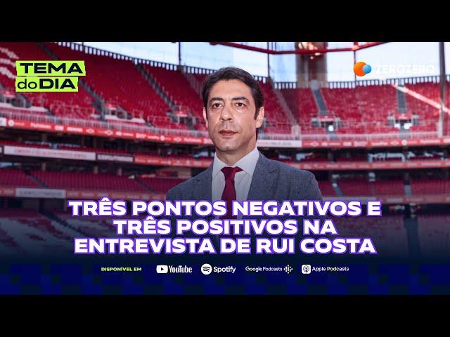 3 pontos negativos e 3 positivos na entrevista de Rui Costa | TEMA DO DIA