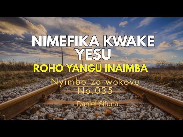 NIMEFIKA KWAKE YESU ( ROHO YANGU INAIMBA)  NYIMBO ZA WOKOVU No.35 BY DANIEL SIFUNA. TENZI/hymn songs