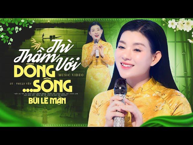 THÌ THẦM VỚI DÒNG SÔNG - BÙI LÊ MẬN, Giọng Ca Vàng Khiến Bao Con Tim Thổn Thức, 4K (Ns: Thuận Yến)