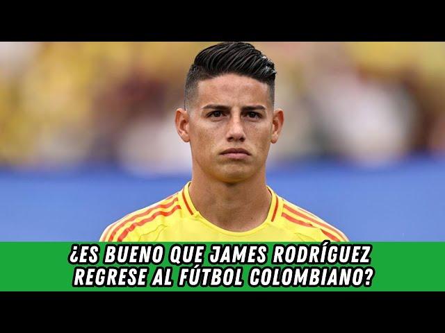 ¿Es bueno que James Rodríguez regrese al Fútbol Colombiano?