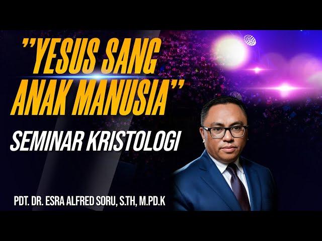 SEMINAR KRISTOLOGI || "YESUS SANG ANAK MANUSIA" || PDT. DR. ESRA ALFRED SORU, S.TH,M.PD.K