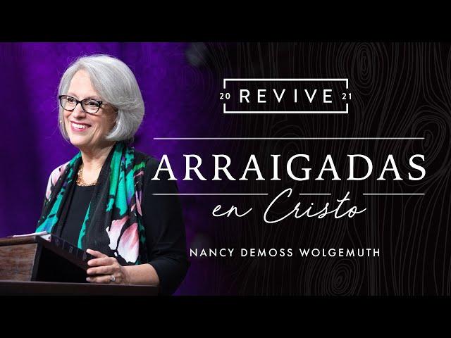 Revive '21: Mensaje 1: Arraigadas en Cristo | Nancy DeMoss Wolgemuth