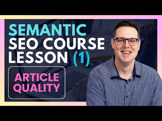 What Makes an SEO Article Good/Bad Quality? Semantic SEO Course L(1):