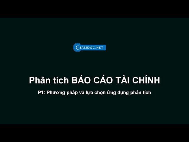 Phân tích báo cáo tài chính | P1 - Tổng quan và phương pháp phân tích