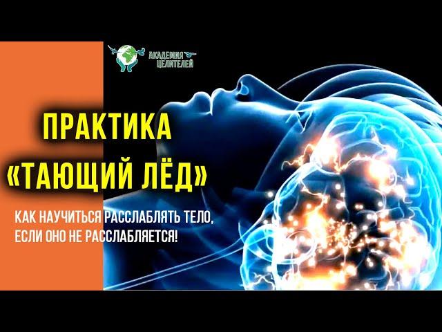 Как научиться расслаблять тело, если оно не расслабляется. Практика "Тающий лёд". К.Перо.