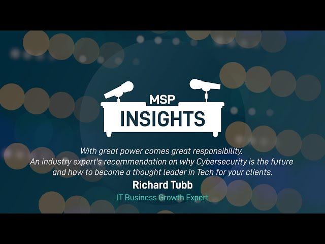 MSP Insights: An expert's recommendation on why security is the future & how to be a leader in Tech