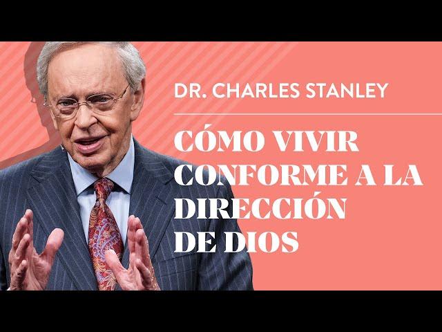 Cómo vivir conforme a la dirección de Dios – Dr. Charles Stanley