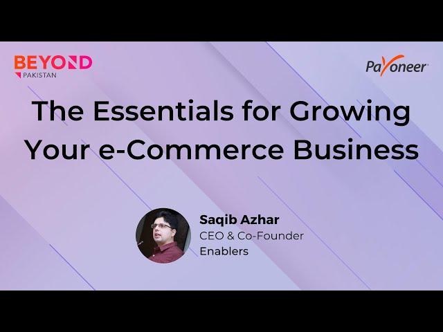 The Essentials for Growing Your e-Commerce Business - Saqib Azhar, Enablers