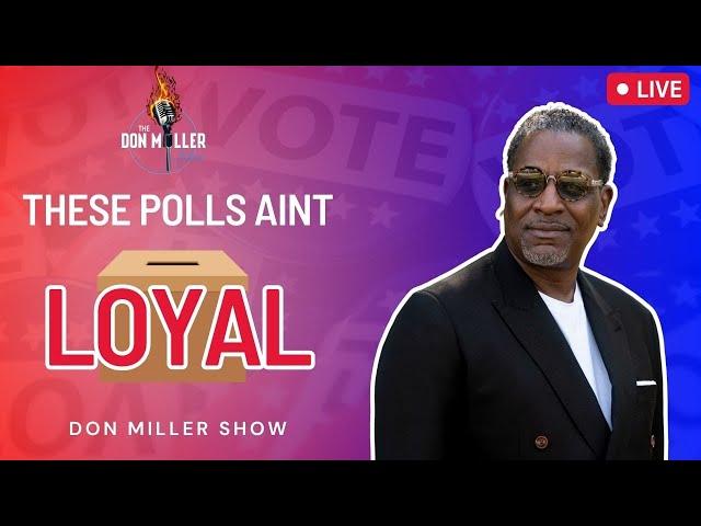 These Polls Ain't Loyal | Don Miller Show