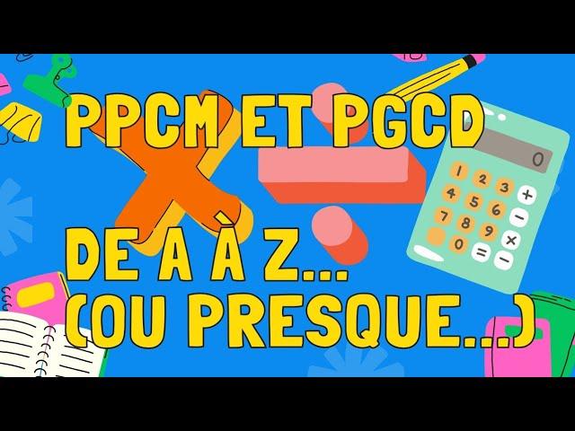 PPCM et PGCD de A à Z...(ou presque) 3ème