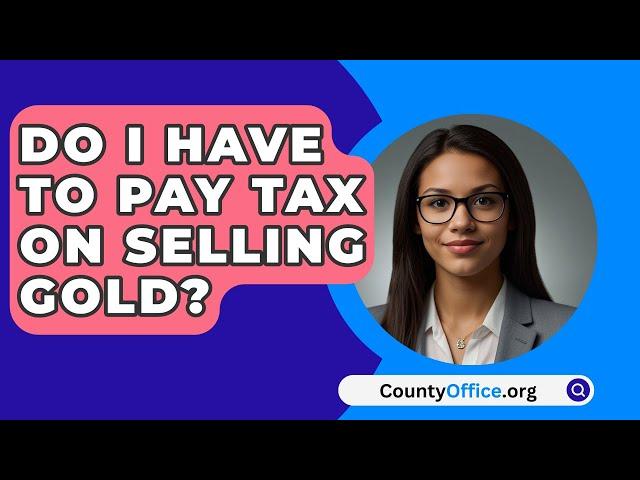 Do I Have To Pay Tax On Selling Gold? - CountyOffice.org