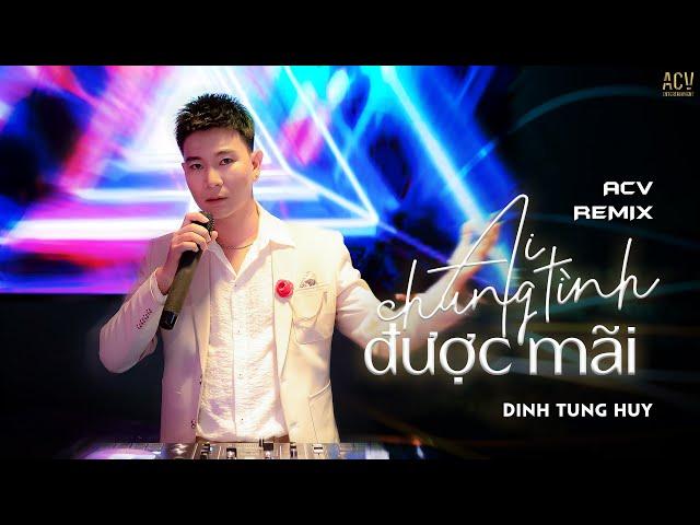 Ai Chung Tình Được Mãi (ACV Remix) - Đinh Tùng Huy | Nhạc Trẻ Remix NONSTOP 2021