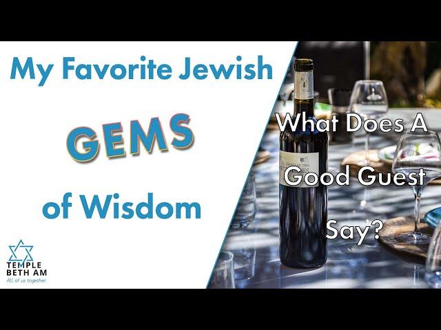 My Favorite Jewish Gems of Wisdom: What Does a Good Guest Say?