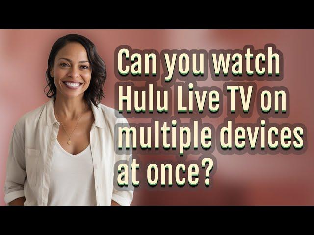 Can you watch Hulu Live TV on multiple devices at once?
