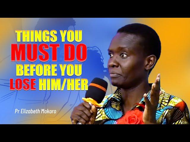 Things You Must Do Before You Lose Him/Her - Pr Elizabeth  Mokoro