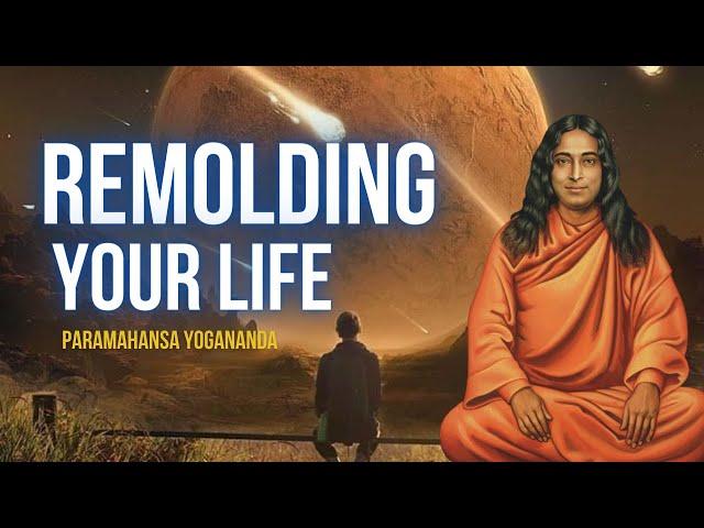 Paramahansa Yogananda: Remolding your life