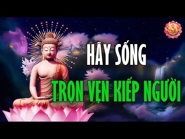 Hãy Sống Cho Trọn Vẹn Kiếp Người, Vui Buồn Thành Bại Cũng Qua Thôi