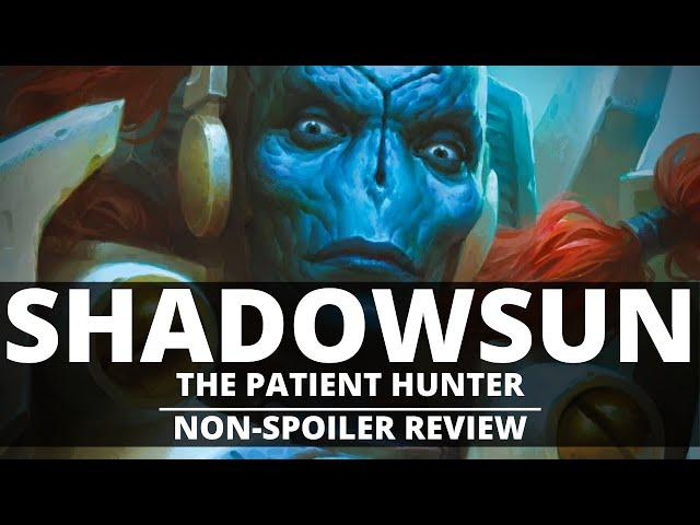 SHADOWSUN THE PATIENT HUNTER NON-SPOILER REVIEW!