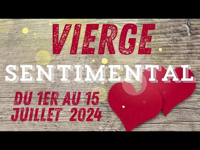 VIERGE ️️️ SENTIMENTAL du 1er au 15 JUILLET. Prêt(e) à Donner Et Recevoir.