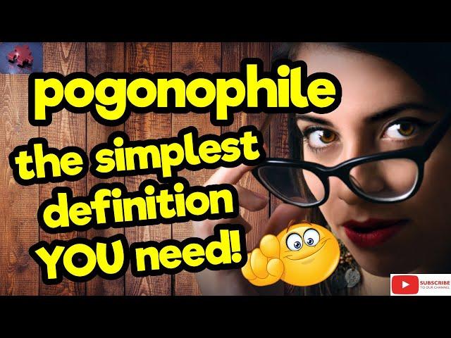 POGONOPHILE. The simplest definition YOU need!! #tellsvidetionary™.