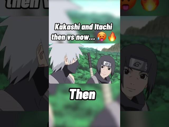 Kakashi and Itachi then vs now… 