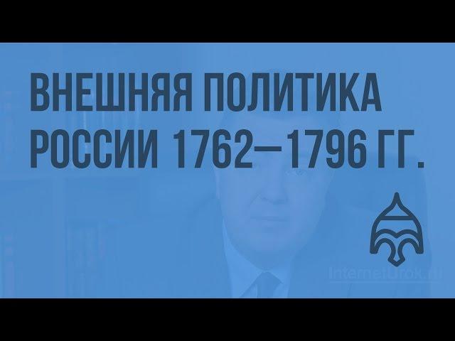 Внешняя политика России 1762 – 1796 гг. Видеоурок по истории России 10 класс