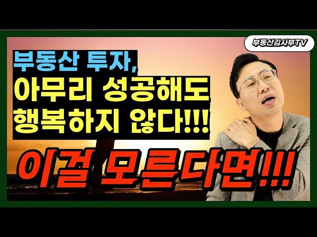 부동산 투자, 아무리 성공해도 행복하지 않다!!! 이걸 모른다면!!