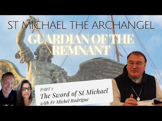 PART 7 -- ST MICHAEL THE ARCHANGEL: GUARDIAN OF THE REMNANT, FR MICHEL  – THE SWORD OF ST MICHAEL