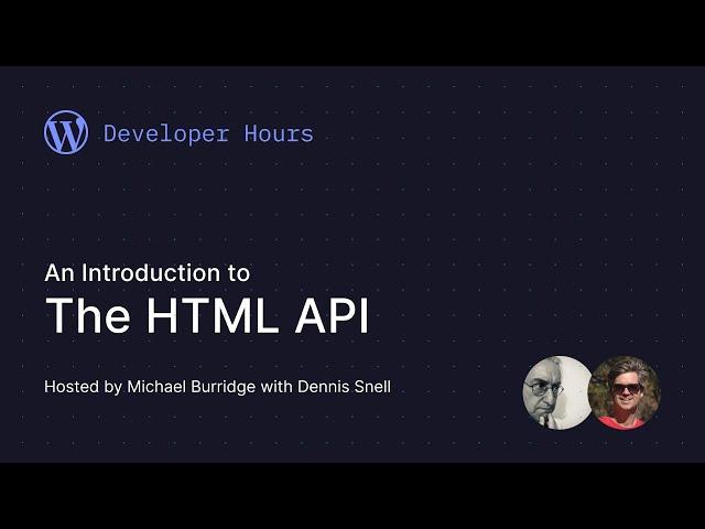 WordPress Developer Hours: Introduction to the HTML API