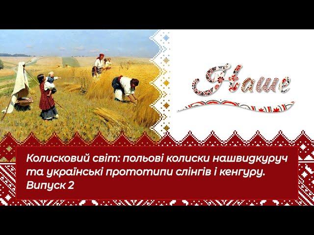 Колисковий світ: польові колиски нашвидкуруч та українські прототипи слінгів і кенгуру. Випуск 2