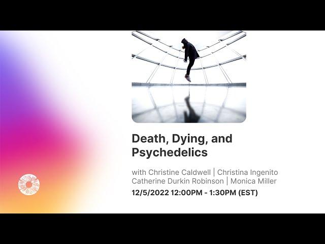 Death, Dying, and Psychedelics (A Psychedelics Today webinar)